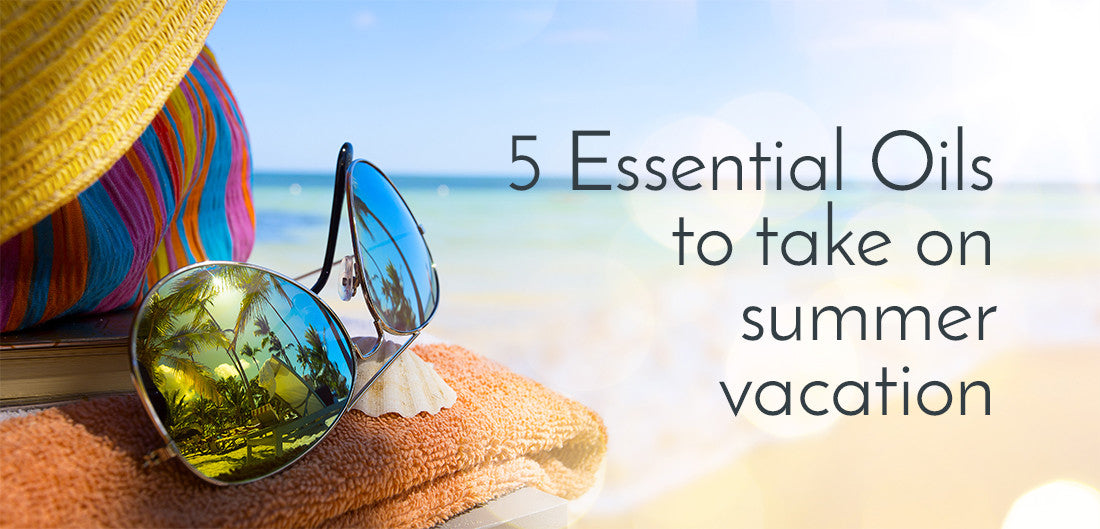 5 Essential Oils to Pack for Summer Vacation